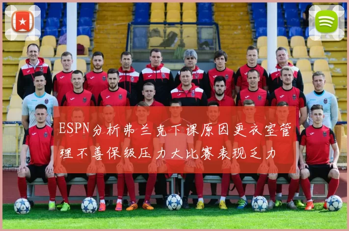 ESPN分析弗兰克下课原因更衣室管理不善保级压力大比赛表现乏力
