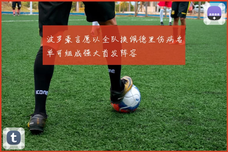 波罗豪言愿以全队换佩德里伤病名单可组成强大首发阵容