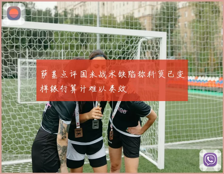 萨基点评国米战术缺陷称科莫已变样银行算计难以奏效