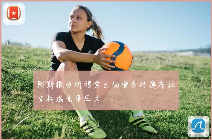 阿斯报分析穆索出场增多对奥布拉克构成竞争压力