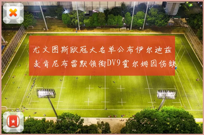 尤文图斯欧冠大名单公布伊尔迪兹麦肯尼布雷默领衔DV9霍尔姆因伤缺席